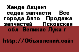 Хенде Акцент 1995-99 1,5седан запчасти: - Все города Авто » Продажа запчастей   . Псковская обл.,Великие Луки г.